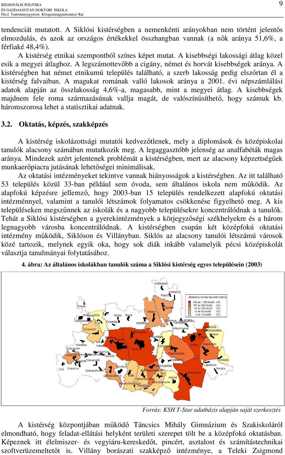 A kistérség etnikai szempontból színes képet mutat. A kisebbségi lakossági átlag közel esik a megyei átlaghoz. A legszámottevıbb a cigány, német és horvát kisebbségek aránya.