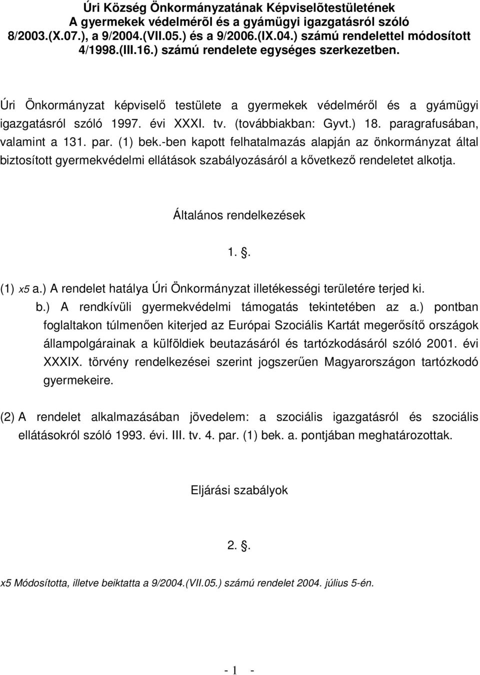 paragrafusában, valamint a 131. par. (1) bek.-ben kapott felhatalmazás alapján az önkormányzat által biztosított gyermekvédelmi ellátások szabályozásáról a kővetkező rendeletet alkotja.