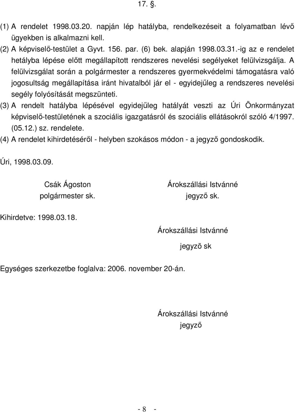 A felülvizsgálat során a polgármester a rendszeres gyermekvédelmi támogatásra való jogosultság megállapítása iránt hivatalból jár el - egyidejűleg a rendszeres nevelési segély folyósítását