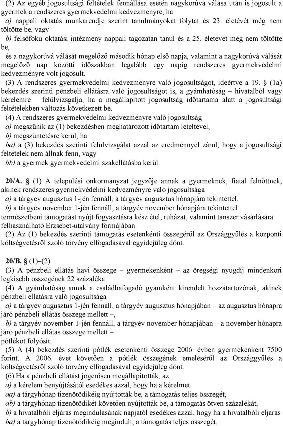 életévét még nem töltötte be, és a nagykorúvá válását megel z második hónap els napja, valamint a nagykorúvá válását megel z nap közötti id szakban legalább egy napig rendszeres gyermekvédelmi