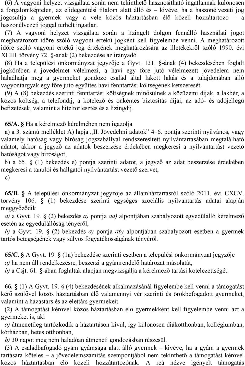 (7) A vagyoni helyzet vizsgálata során a lízingelt dolgon fennálló használati jogot meghatározott id re szóló vagyoni érték jogként kell figyelembe venni.