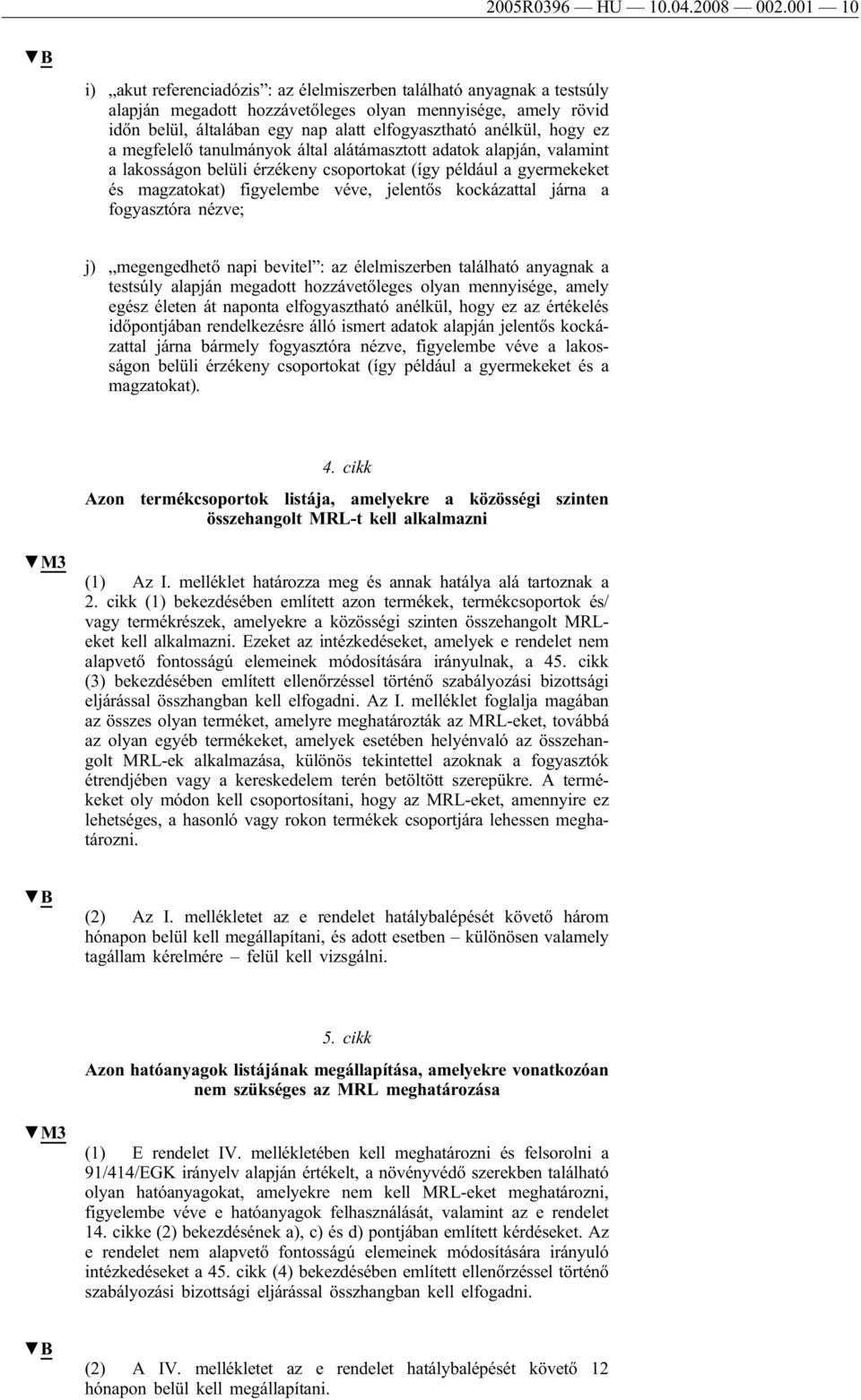 anélkül, hogy ez a megfelelő tanulmányok által alátámasztott adatok alapján, valamint a lakosságon belüli érzékeny csoportokat (így például a gyermekeket és magzatokat) figyelembe véve, jelentős