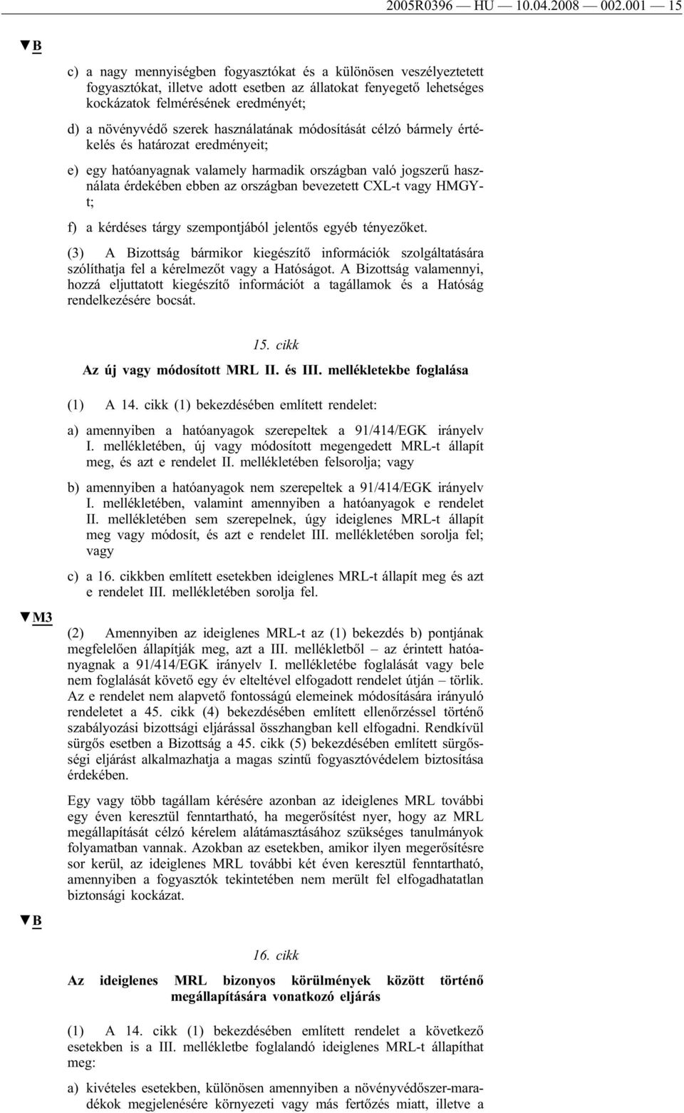 szerek használatának módosítását célzó bármely értékelés és határozat eredményeit; e) egy hatóanyagnak valamely harmadik országban való jogszerű használata érdekében ebben az országban bevezetett