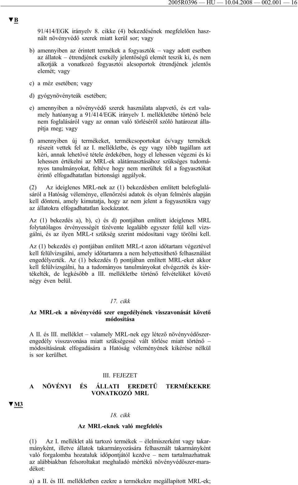 elemét teszik ki, és nem alkotják a vonatkozó fogyasztói alcsoportok étrendjének jelentős elemét; vagy c) a méz esetében; vagy d) gyógynövényteák esetében; e) amennyiben a növényvédő szerek
