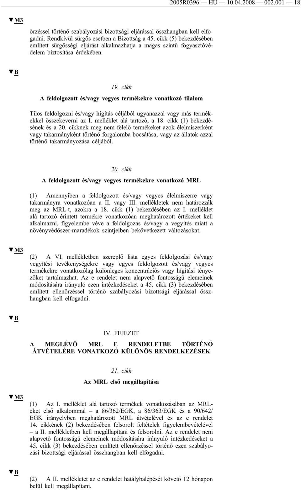 cikk A feldolgozott és/vagy vegyes termékekre vonatkozó tilalom Tilos feldolgozni és/vagy hígítás céljából ugyanazzal vagy más termékekkel összekeverni az I. melléklet alá tartozó, a 18.