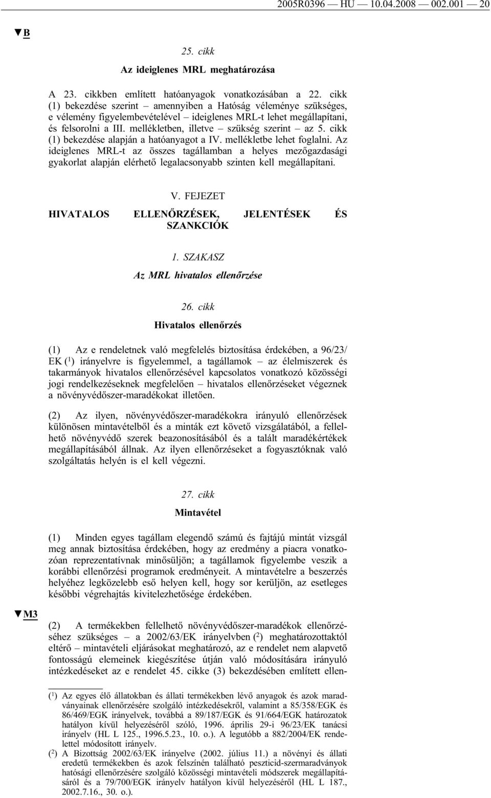 mellékletben, illetve szükség szerint az 5. cikk (1) bekezdése alapján a hatóanyagot a IV. mellékletbe lehet foglalni.