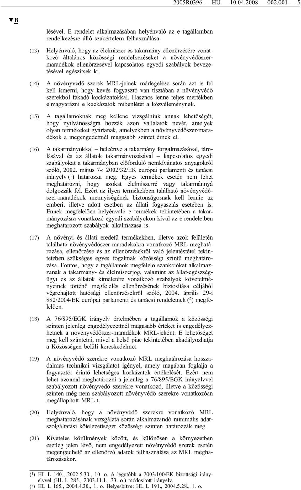 egészítsék ki. (14) A növényvédő szerek MRL-jeinek mérlegelése során azt is fel kell ismerni, hogy kevés fogyasztó van tisztában a növényvédő szerekből fakadó kockázatokkal.