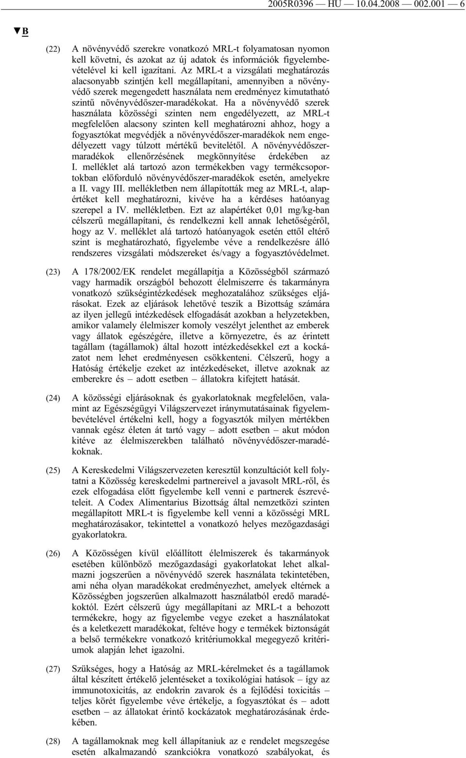 Ha a növényvédő szerek használata közösségi szinten nem engedélyezett, az MRL-t megfelelően alacsony szinten kell meghatározni ahhoz, hogy a fogyasztókat megvédjék a növényvédőszer-maradékok nem