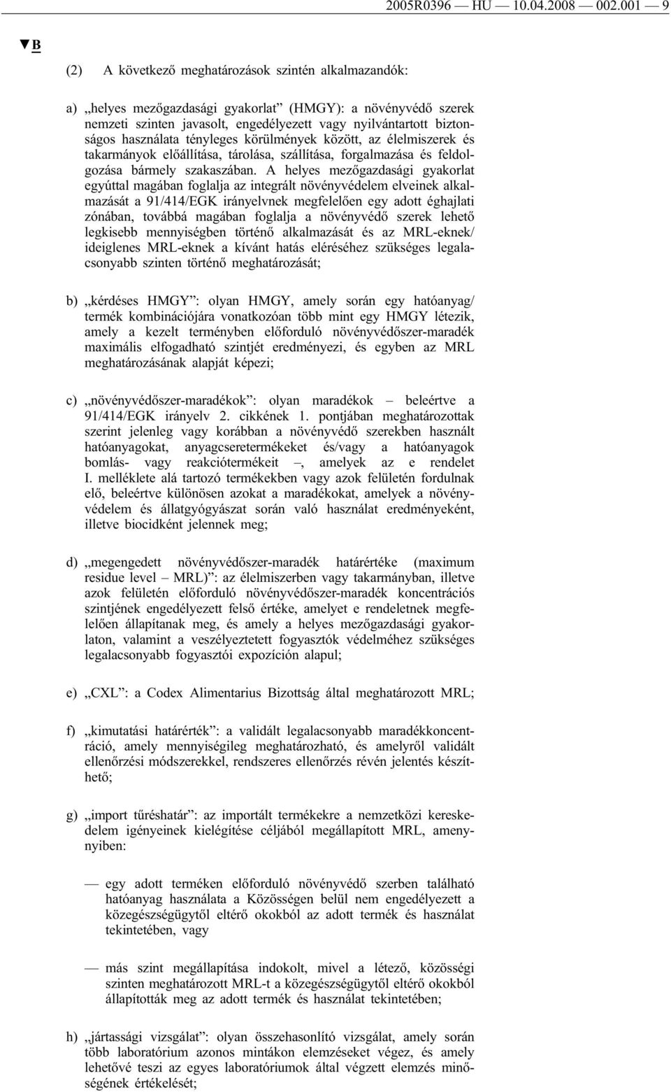 használata tényleges körülmények között, az élelmiszerek és takarmányok előállítása, tárolása, szállítása, forgalmazása és feldolgozása bármely szakaszában.