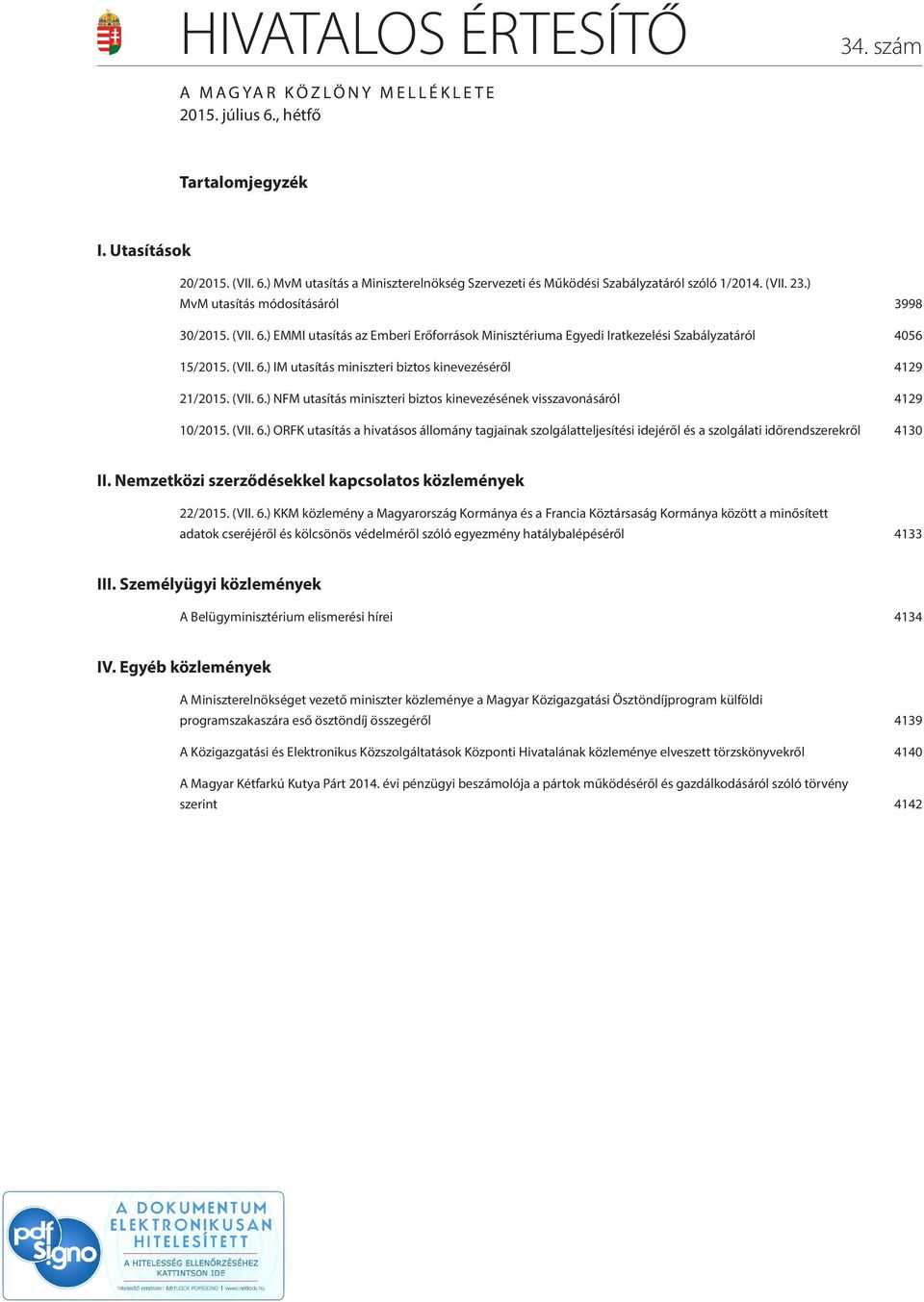 (VII. 6.) NFM utasítás miniszteri biztos kinevezésének visszavonásáról 4129 10/2015. (VII. 6.) ORFK utasítás a hivatásos állomány tagjainak szolgálatteljesítési idejéről és a szolgálati időrendszerekről 4130 II.