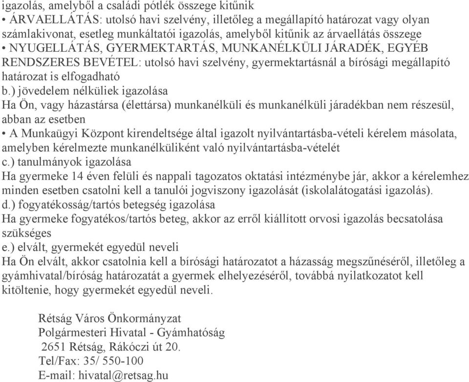 ) jövedelem nélküliek igazolása Ha Ön, vagy házastársa (élettársa) munkanélküli és munkanélküli járadékban nem részesül, abban az esetben A Munkaügyi Központ kirendeltsége által igazolt