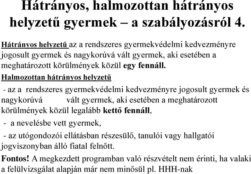 Halmozottan hátrányos helyzetű - az a rendszeres gyermekvédelmi kedvezményre jogosult gyermek és nagykorúvá vált gyermek, aki esetében a meghatározott körülmények közül