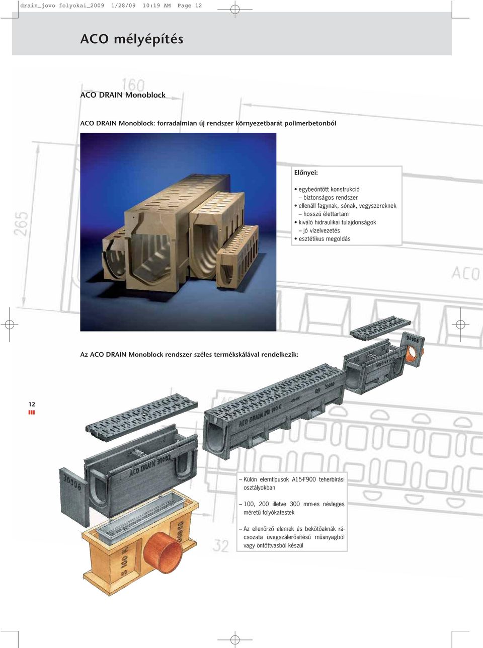 vízelvezetés esztétikus megoldás Az ACO DRAIN Monoblock rendszer széles termékskálával rendelkezik: 12 Külön elemtípusok A15-F900 teherbírási