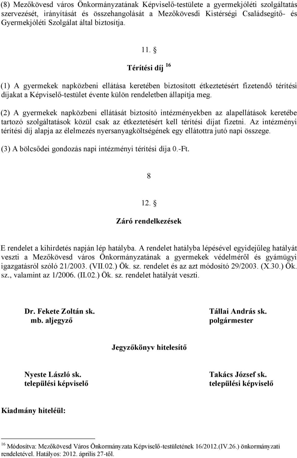 (2) A gyermekek napközbeni ellátását biztosító intézményekben az alapellátások keretébe tartozó szolgáltatások közül csak az étkeztetésért kell térítési díjat fizetni.