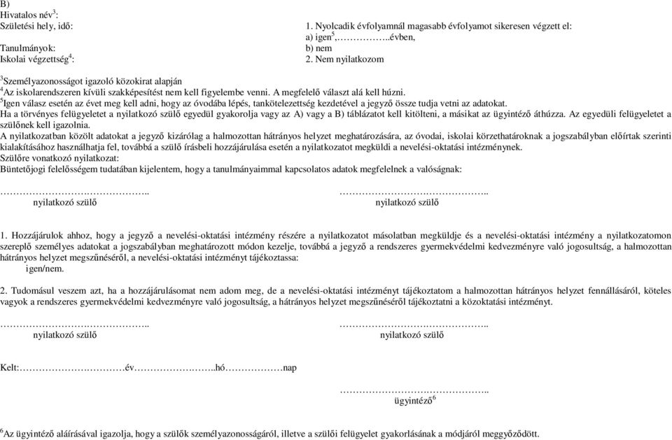 5 Igen válasz esetén az évet meg kell adni, hogy az óvodába lépés, tankötelezettség kezdetével a jegyző össze tudja vetni az adatokat.