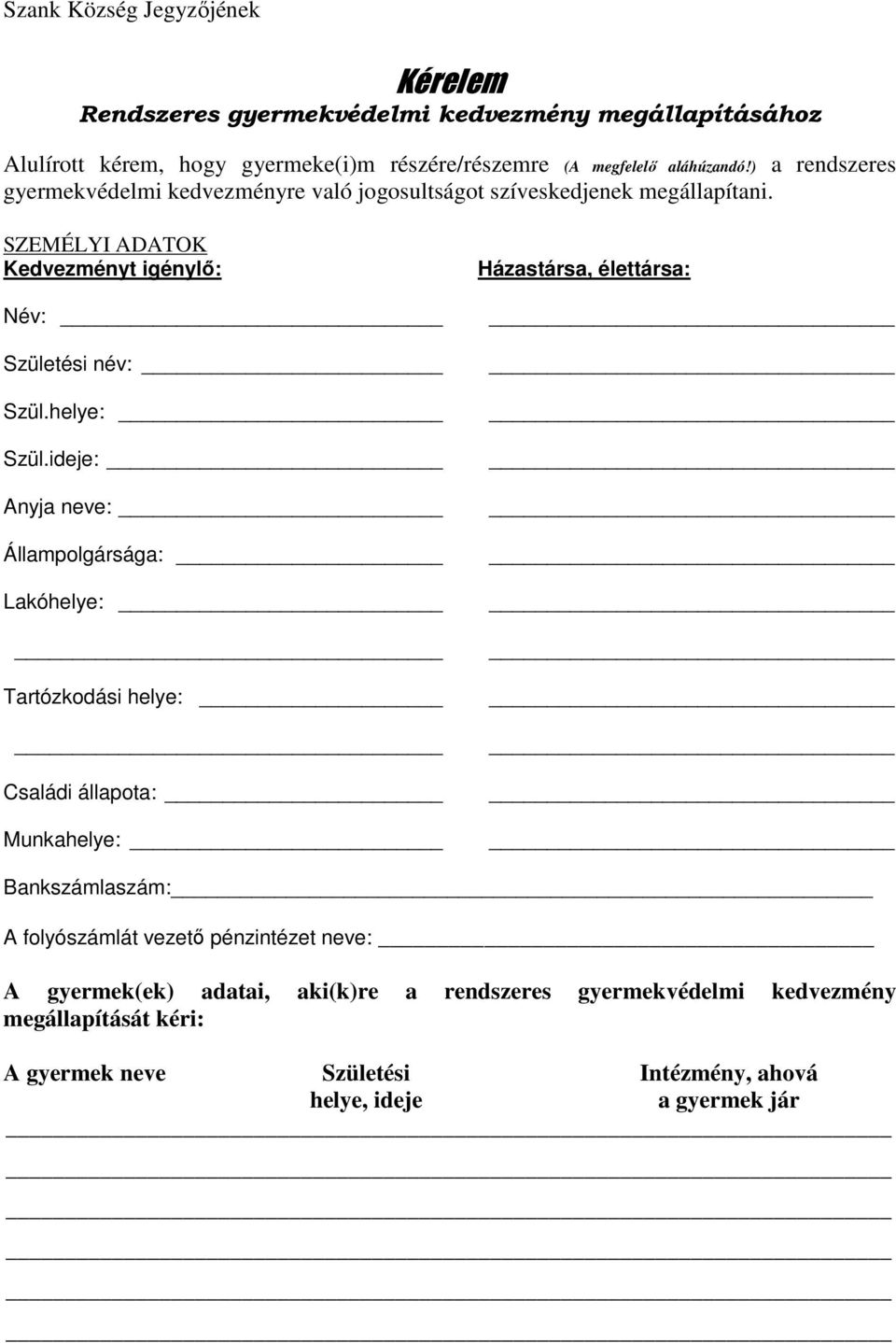 ideje: Anyja neve: Állampolgársága: Lakóhelye: Tartózkodási helye: Családi állapota: Munkahelye: Házastársa, élettársa: Bankszámlaszám: A folyószámlát vezetı