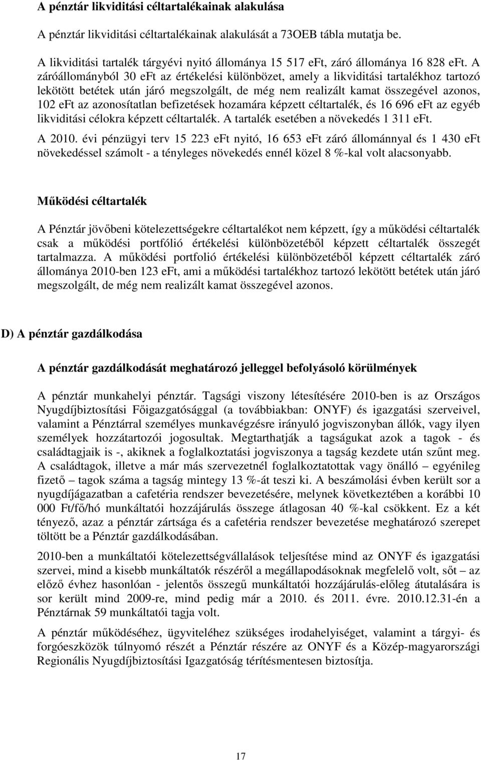 A záróállományból 30 eft az értékelési különbözet, amely a likviditási tartalékhoz tartozó lekötött betétek után járó megszolgált, de még nem realizált kamat összegével azonos, 102 eft az