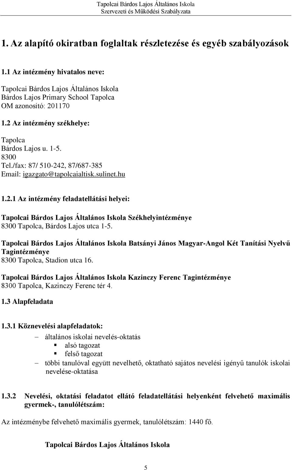 /fax: 87/ 510-242, 87/687-385 Email: igazgato@tapolcaialtisk.sulinet.hu 1.2.1 Az intézmény feladatellátási helyei: Tapolcai Bárdos Lajos Általános Iskola Székhelyintézménye 8300 Tapolca, Bárdos Lajos utca 1-5.