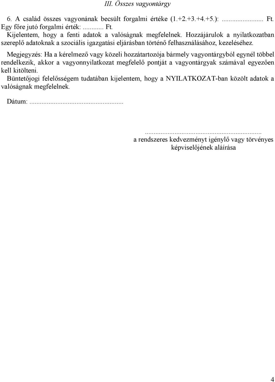 Megjegyzés: Ha a kérelmezı vagy közeli hozzátartozója bármely vagyontárgyból egynél többel rendelkezik, akkor a vagyonnyilatkozat megfelelı pontját a vagyontárgyak számával