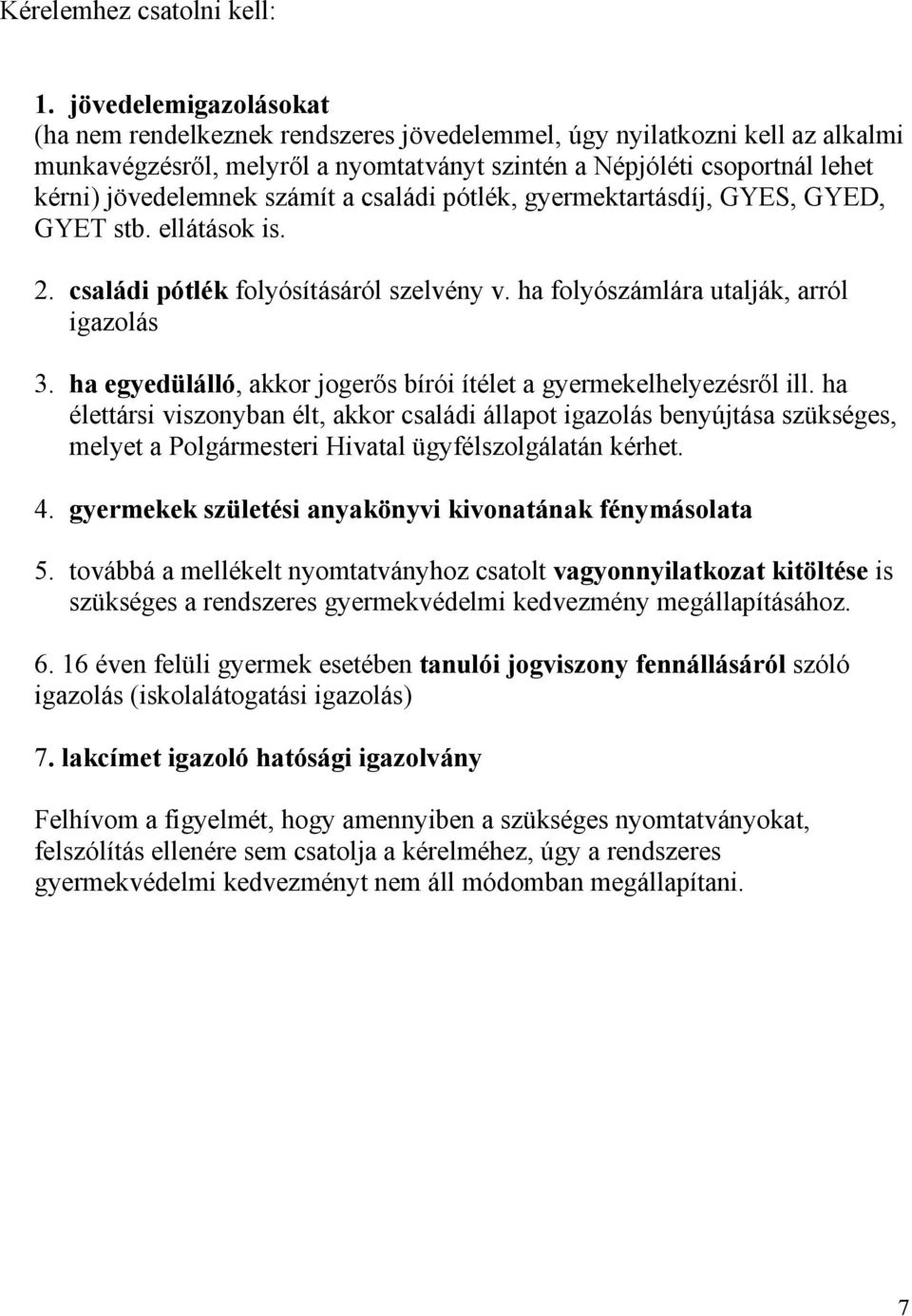 számít a családi pótlék, gyermektartásdíj, GYES, GYED, GYET stb. ellátások is. 2. családi pótlék folyósításáról szelvény v. ha folyószámlára utalják, arról igazolás 3.