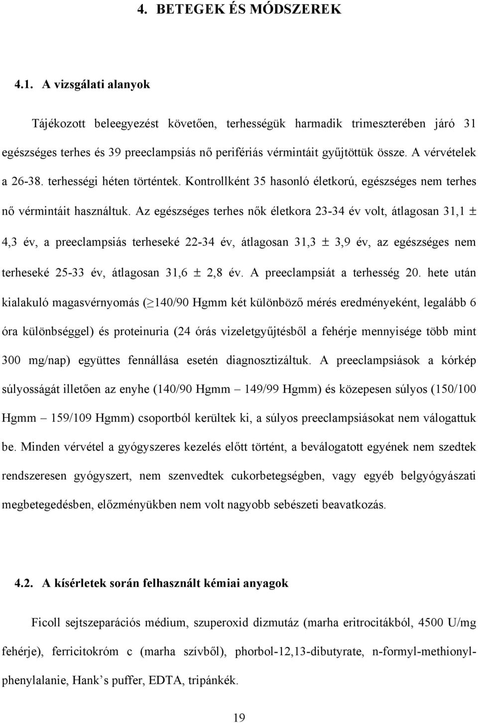 A vérvételek a 26-38. terhességi héten történtek. Kontrollként 35 hasonló életkorú, egészséges nem terhes nő vérmintáit használtuk.