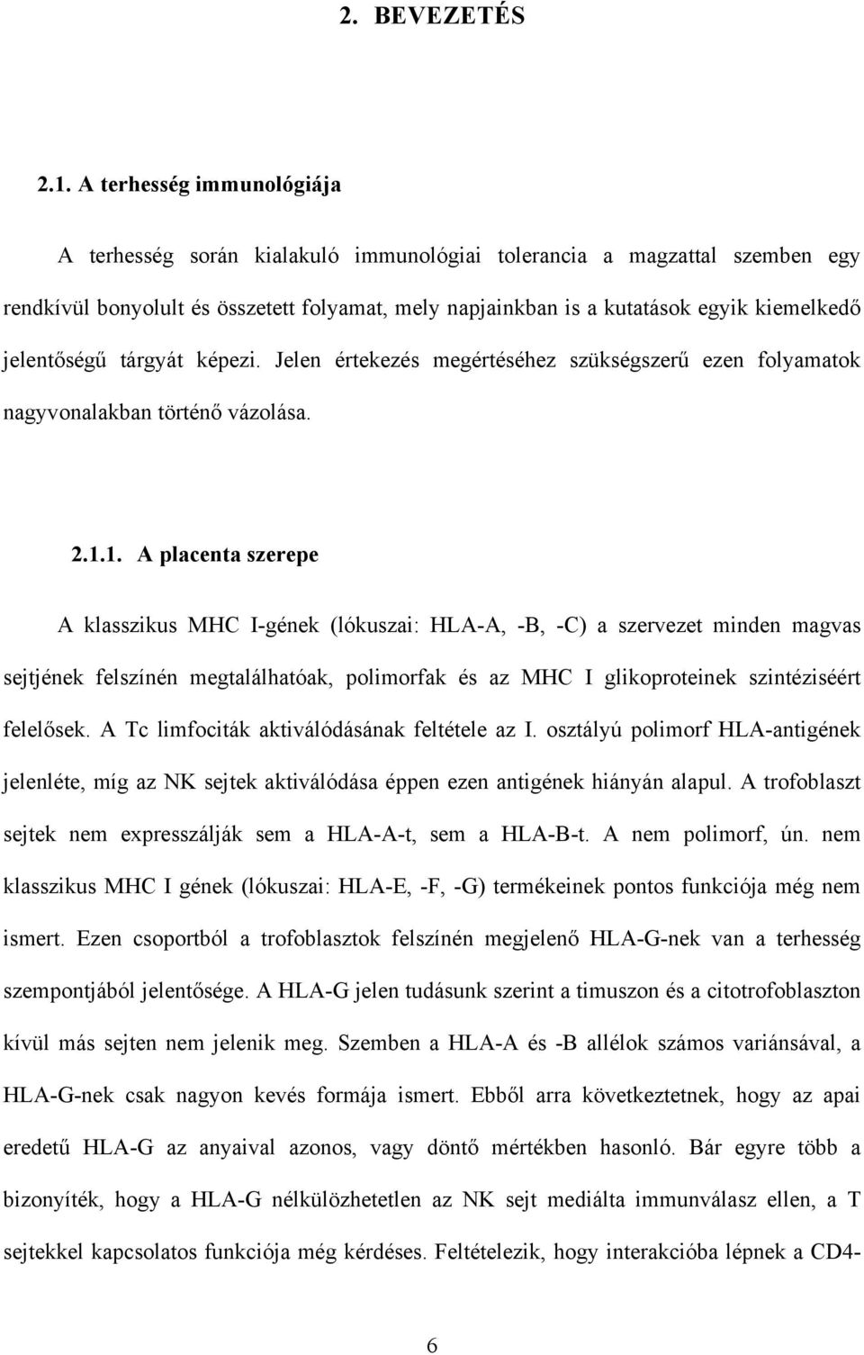 jelentőségű tárgyát képezi. Jelen értekezés megértéséhez szükségszerű ezen folyamatok nagyvonalakban történő vázolása. 2.1.