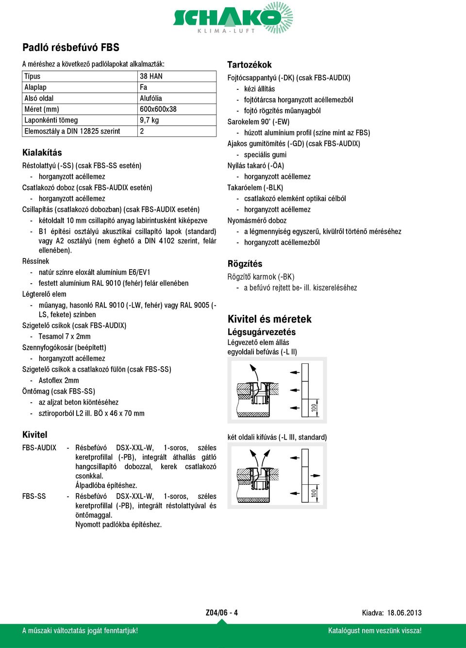 csillapító anyag labirintusként kiképezve - B1 építési osztályú akusztikai csillapító lapok (standard) vagy A2 osztályú (nem éghető a DIN 4102 szerint, felár ellenében).