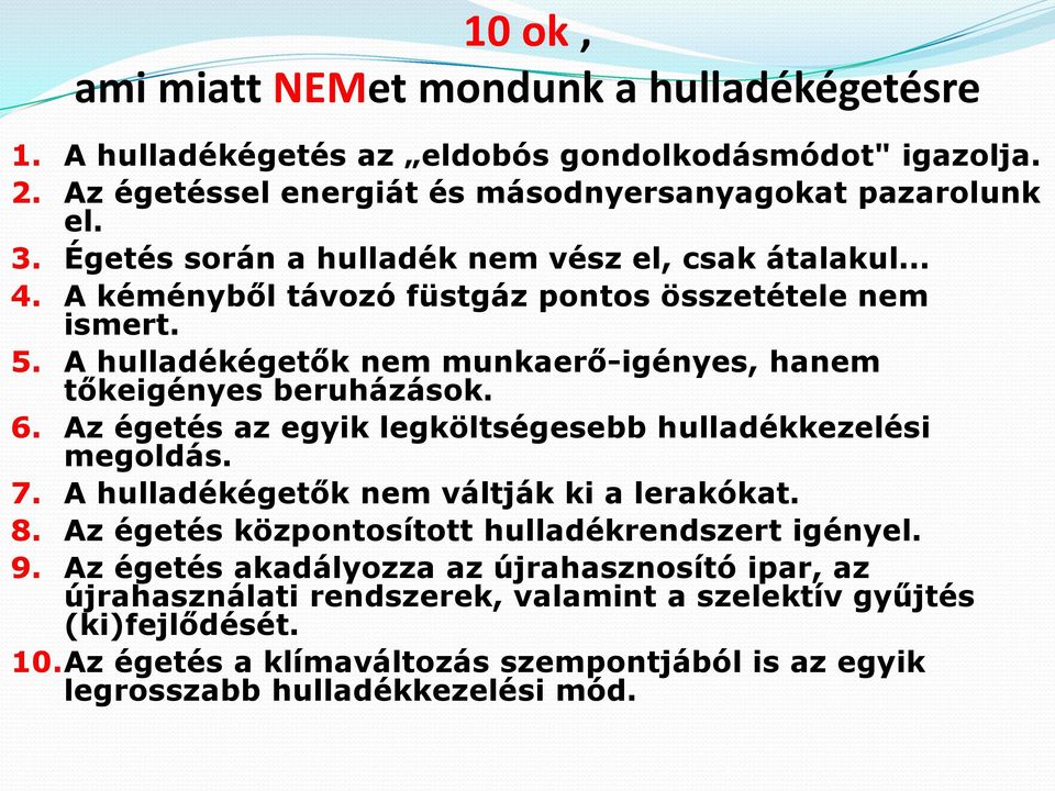 A hulladékégetők nem munkaerő-igényes, hanem tőkeigényes beruházások. 6. Az égetés az egyik legköltségesebb hulladékkezelési megoldás. 7. A hulladékégetők nem váltják ki a lerakókat. 8.