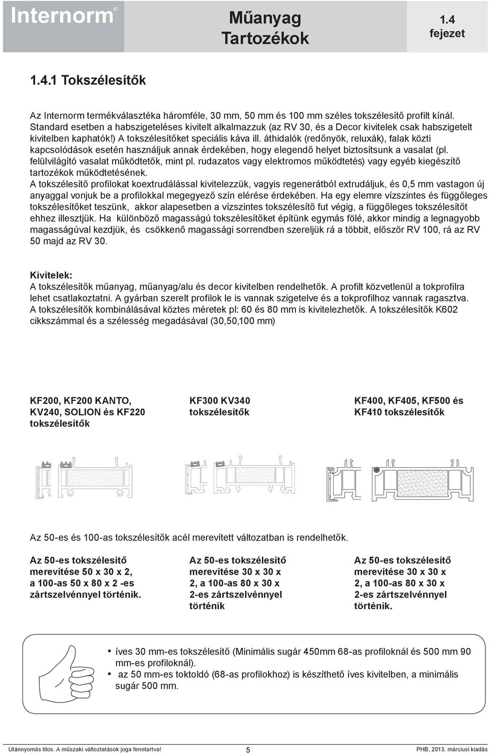 áthidalók (redőnyök, reluxák), falak közti kapcsolódások esetén használjuk annak érdekében, hogy elegendő helyet biztosítsunk a vasalat (pl. felülvilágító vasalat működtetők, mint pl.