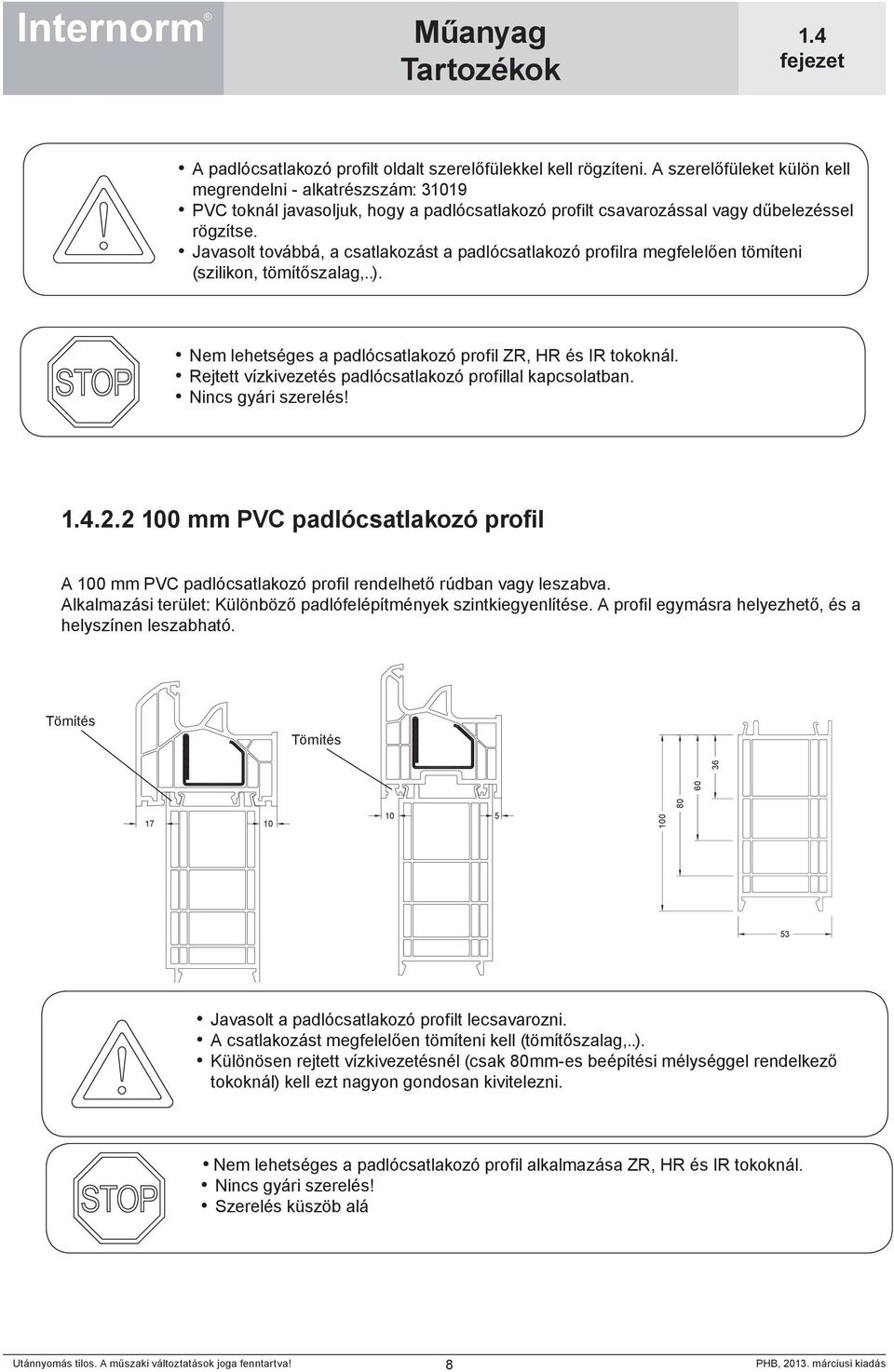 Javasolt továbbá, a csatlakozást a padlócsatlakozó profilra megfelelően tömíteni (szilikon, tömítőszalag,..). Nem lehetséges a padlócsatlakozó profil ZR, HR és IR tokoknál.