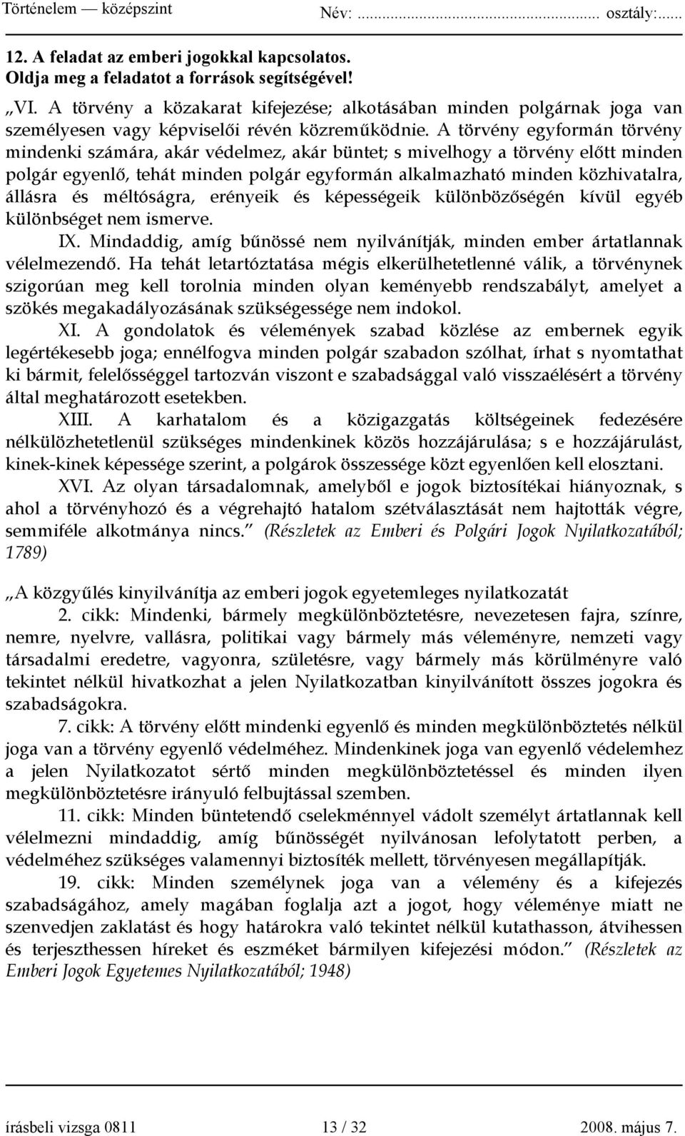 A törvény egyformán törvény mindenki számára, akár védelmez, akár büntet; s mivelhogy a törvény előtt minden polgár egyenlő, tehát minden polgár egyformán alkalmazható minden közhivatalra, állásra és