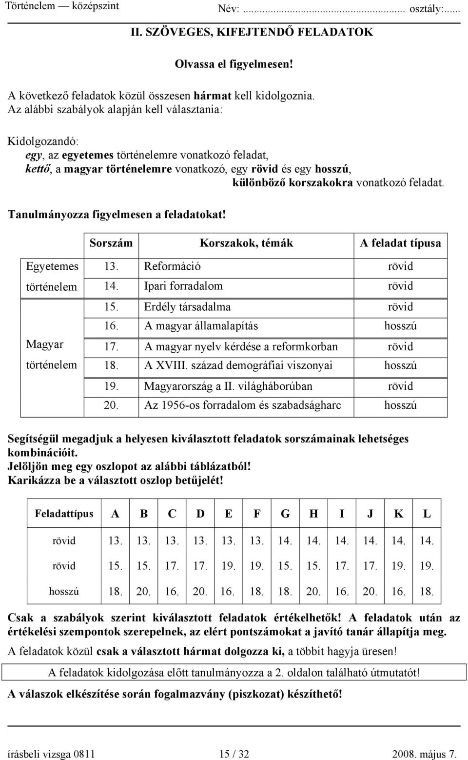 vonatkozó feladat. Tanulmányozza figyelmesen a feladatokat! Sorszám Korszakok, témák A feladat típusa Egyetemes 13. Reformáció rövid történelem 14. Ipari forradalom rövid Magyar történelem 15.