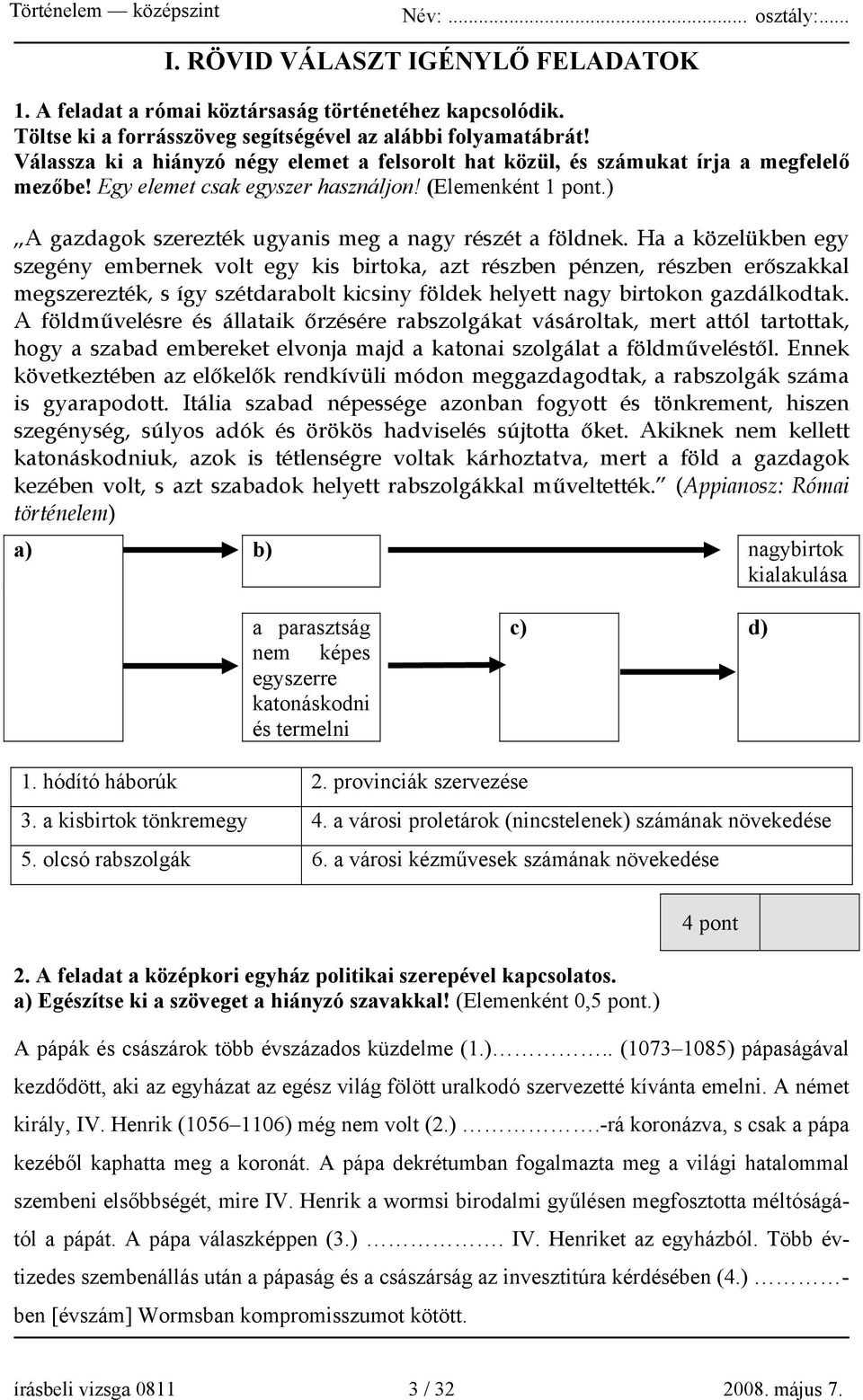 ) A gazdagok szerezték ugyanis meg a nagy részét a földnek.