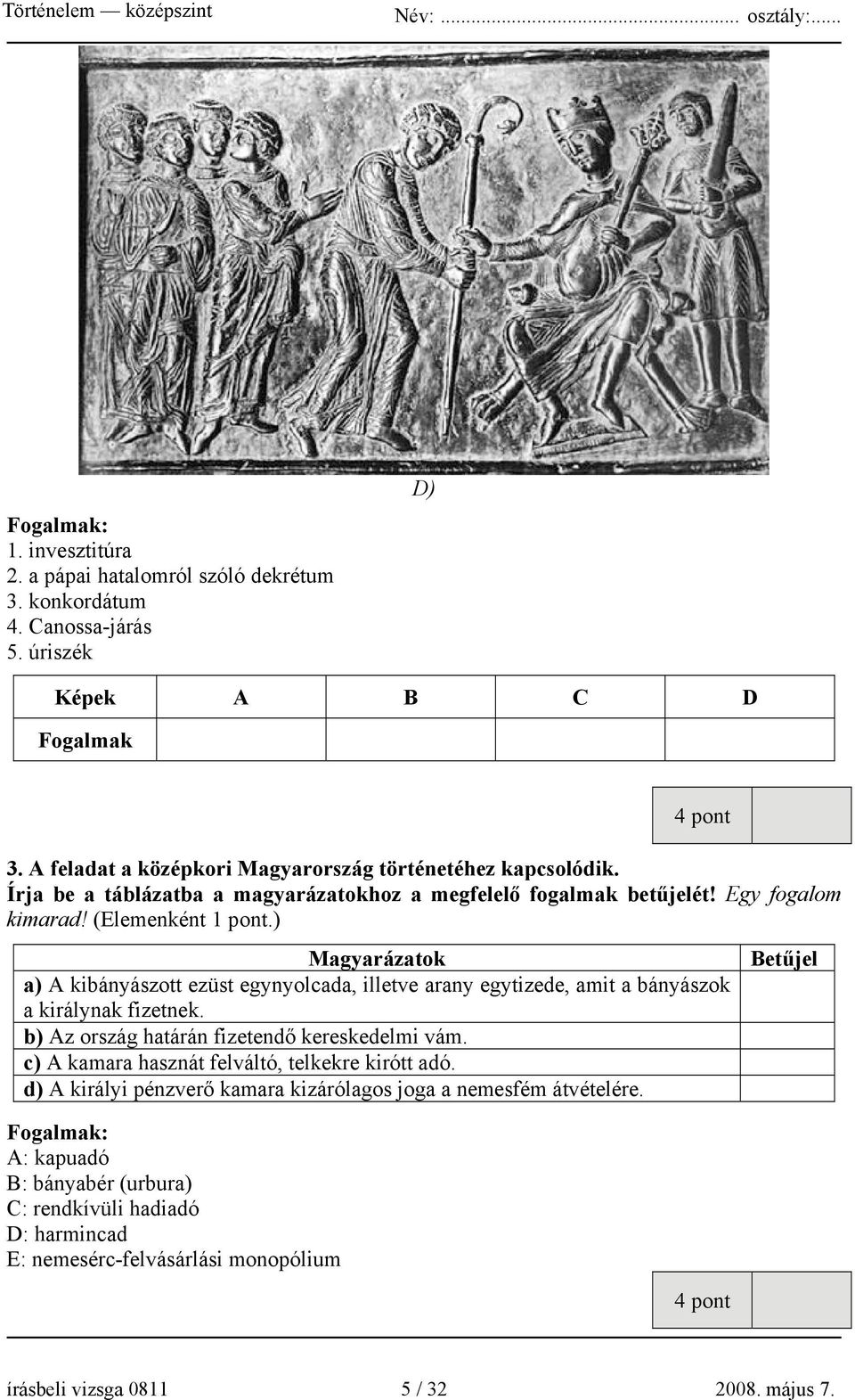 ) Magyarázatok a) A kibányászott ezüst egynyolcada, illetve arany egytizede, amit a bányászok a királynak fizetnek. b) Az ország határán fizetendő kereskedelmi vám.
