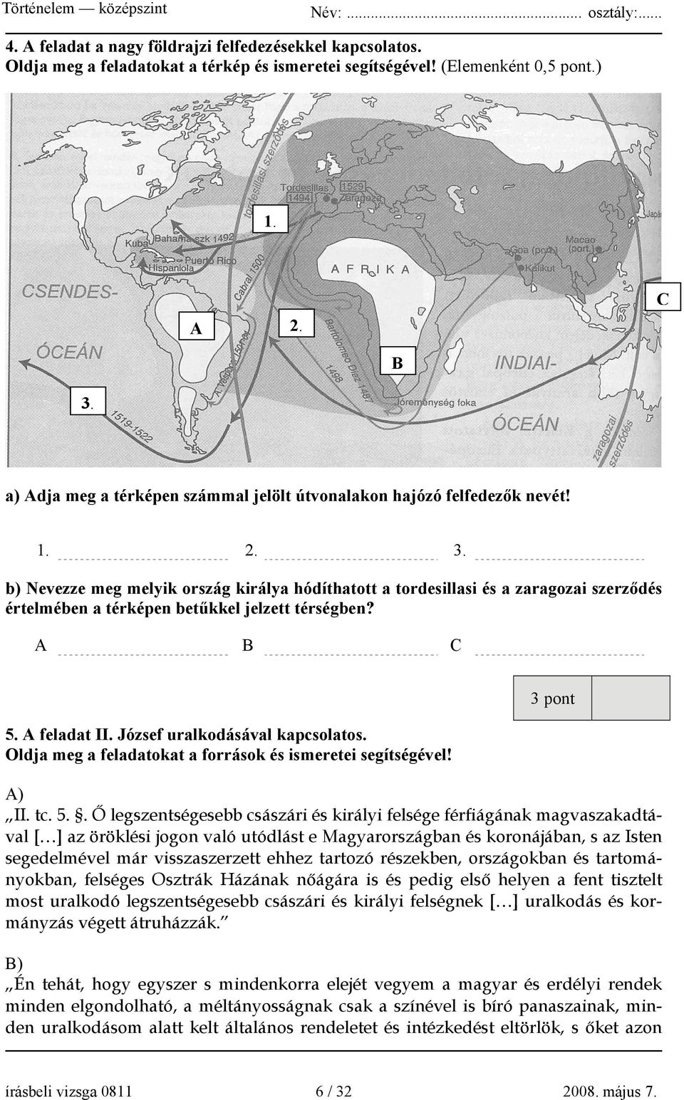 b) Nevezze meg melyik ország királya hódíthatott a tordesillasi és a zaragozai szerződés értelmében a térképen betűkkel jelzett térségben? A B C 5. A feladat II. József uralkodásával kapcsolatos.