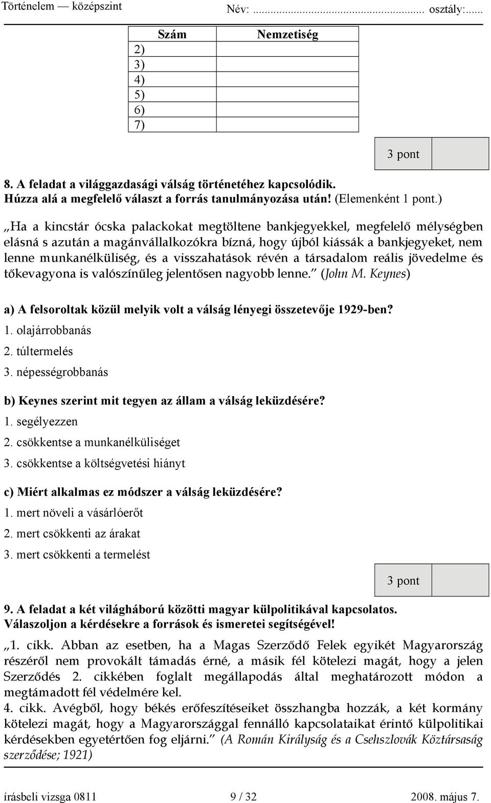 visszahatások révén a társadalom reális jövedelme és tőkevagyona is valószínűleg jelentősen nagyobb lenne. (John M. Keynes) a) A felsoroltak közül melyik volt a válság lényegi összetevője 19