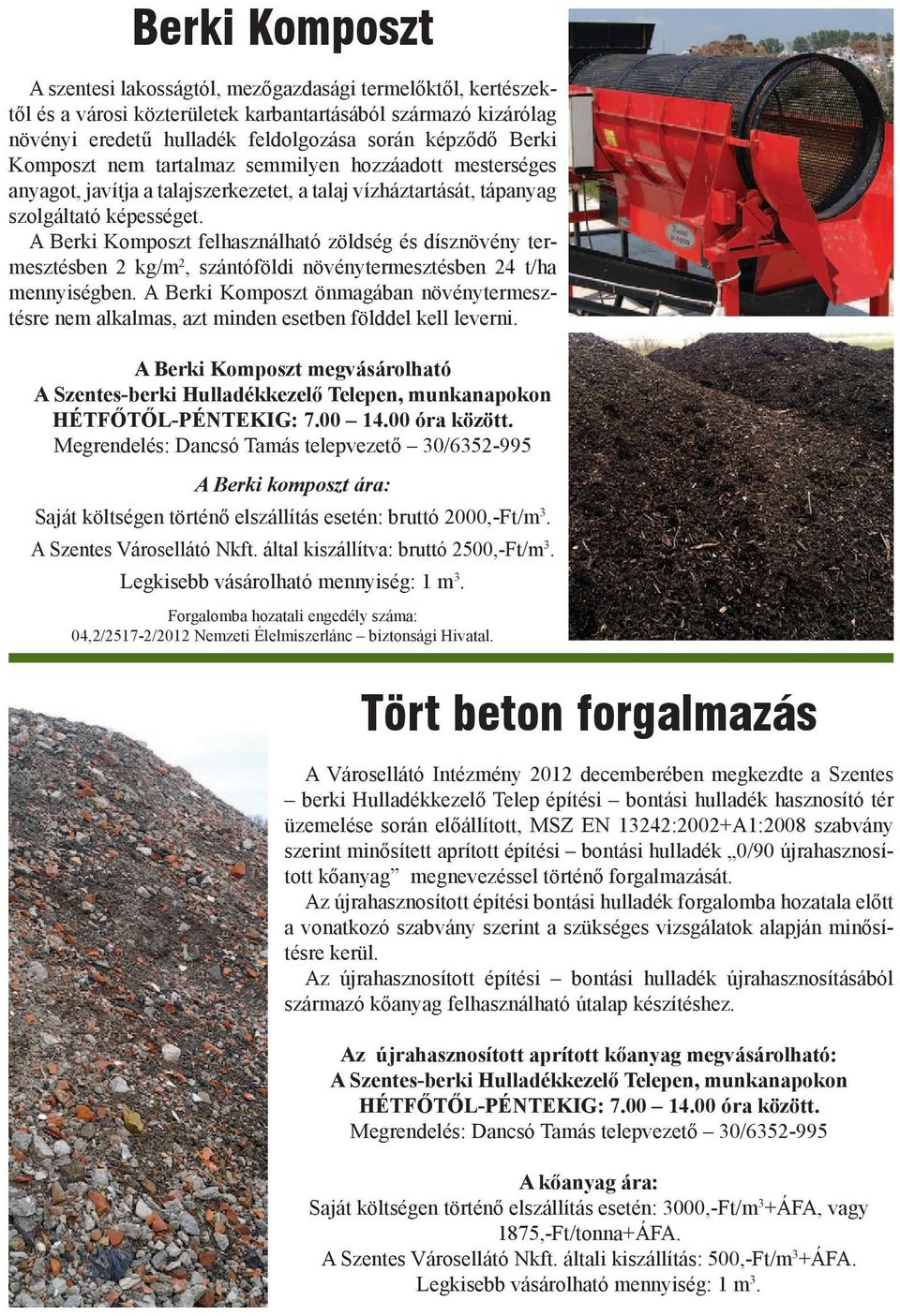 A Berki Komposzt felhasználható zöldség és dísznövény termesztésben 2 kg/m 2, szántóföldi növénytermesztésben 24 t/ha mennyiségben.