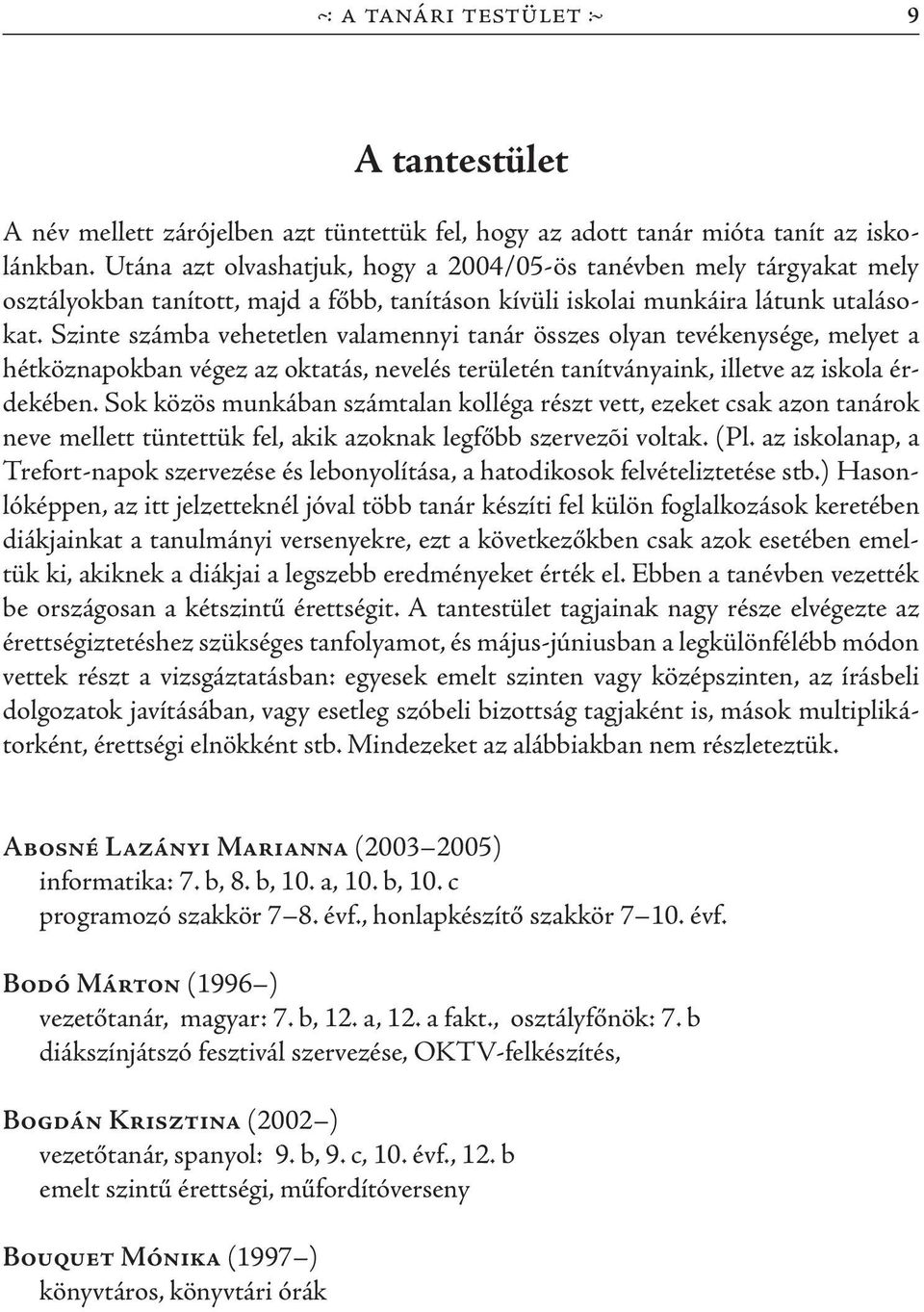 Szinte számba vehetetlen valamennyi tanár összes olyan tevé kenysége, melyet a hétköznapokban végez az oktatás, nevelés területén tanítványaink, illet ve az iskola érdekében.