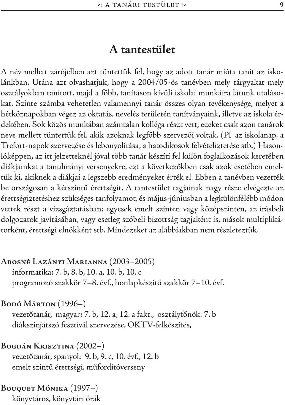 Szinte számba vehetetlen valamennyi tanár összes olyan tevé kenysége, melyet a hétköznapokban végez az oktatás, nevelés területén tanítványaink, illet ve az iskola érdekében.