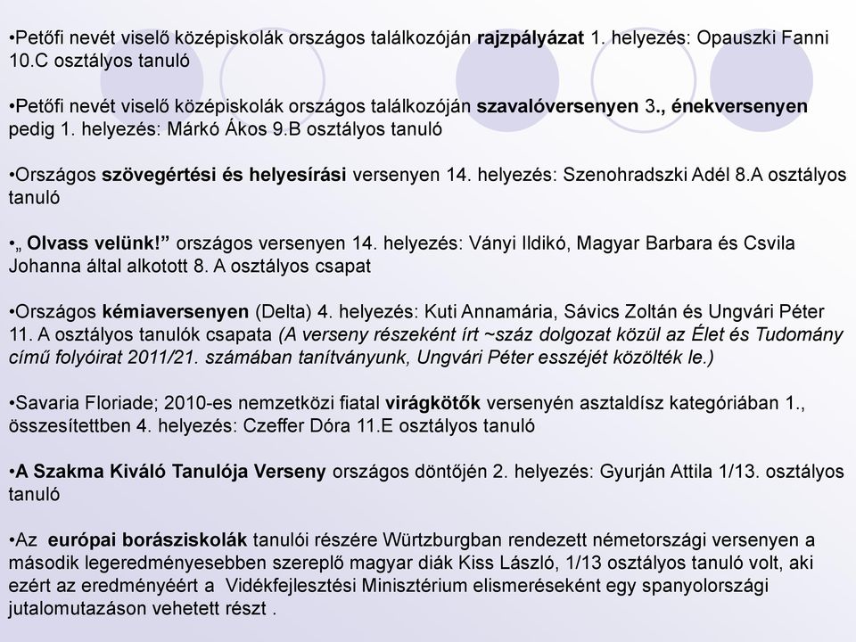 országos versenyen 14. helyezés: Ványi Ildikó, Magyar Barbara és Csvila Johanna által alkotott 8. A osztályos csapat Országos kémiaversenyen (Delta) 4.