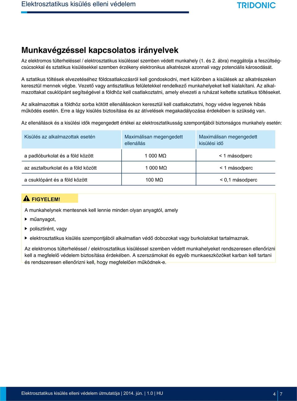 A sztatikus töltések elvezetéséhez földsatlakozásról kell gondoskodni, mert különben a kisülések az alkatrészeken keresztül mennek végbe.