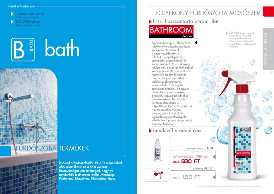 B bath nemmindennapi a többfunkciós folyékony fürdőszobamosószer, könnyedén távolítja el a szennyeződéseket, a foltokat a csaptelepekről, a csempéről, a padlólapokról, zuhanykabinokról, a műanyag