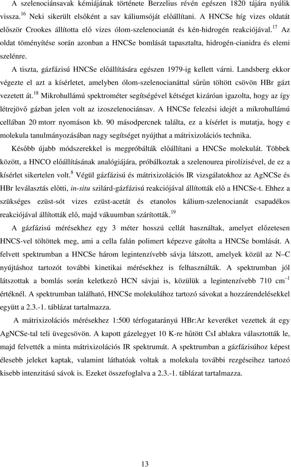 17 Az oldat töményítése során azonban a HNCSe bomlását tapasztalta, hidrogén-cianidra és elemi szelénre. A tiszta, gázfázisú HNCSe elıállítására egészen 1979-ig kellett várni.