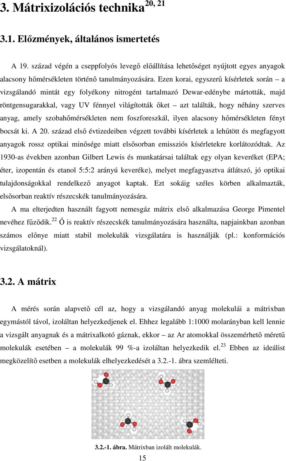 Ezen korai, egyszerő kísérletek során a vizsgálandó mintát egy folyékony nitrogént tartalmazó Dewar-edénybe mártották, majd röntgensugarakkal, vagy UV fénnyel világították ıket azt találták, hogy