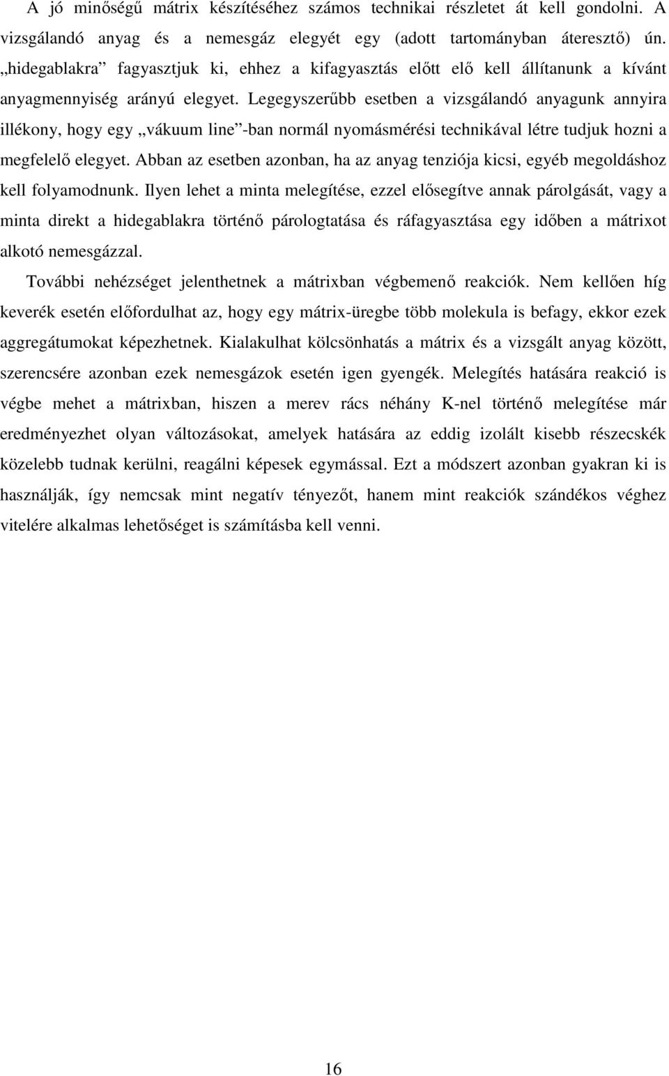Legegyszerőbb esetben a vizsgálandó anyagunk annyira illékony, hogy egy vákuum line -ban normál nyomásmérési technikával létre tudjuk hozni a megfelelı elegyet.