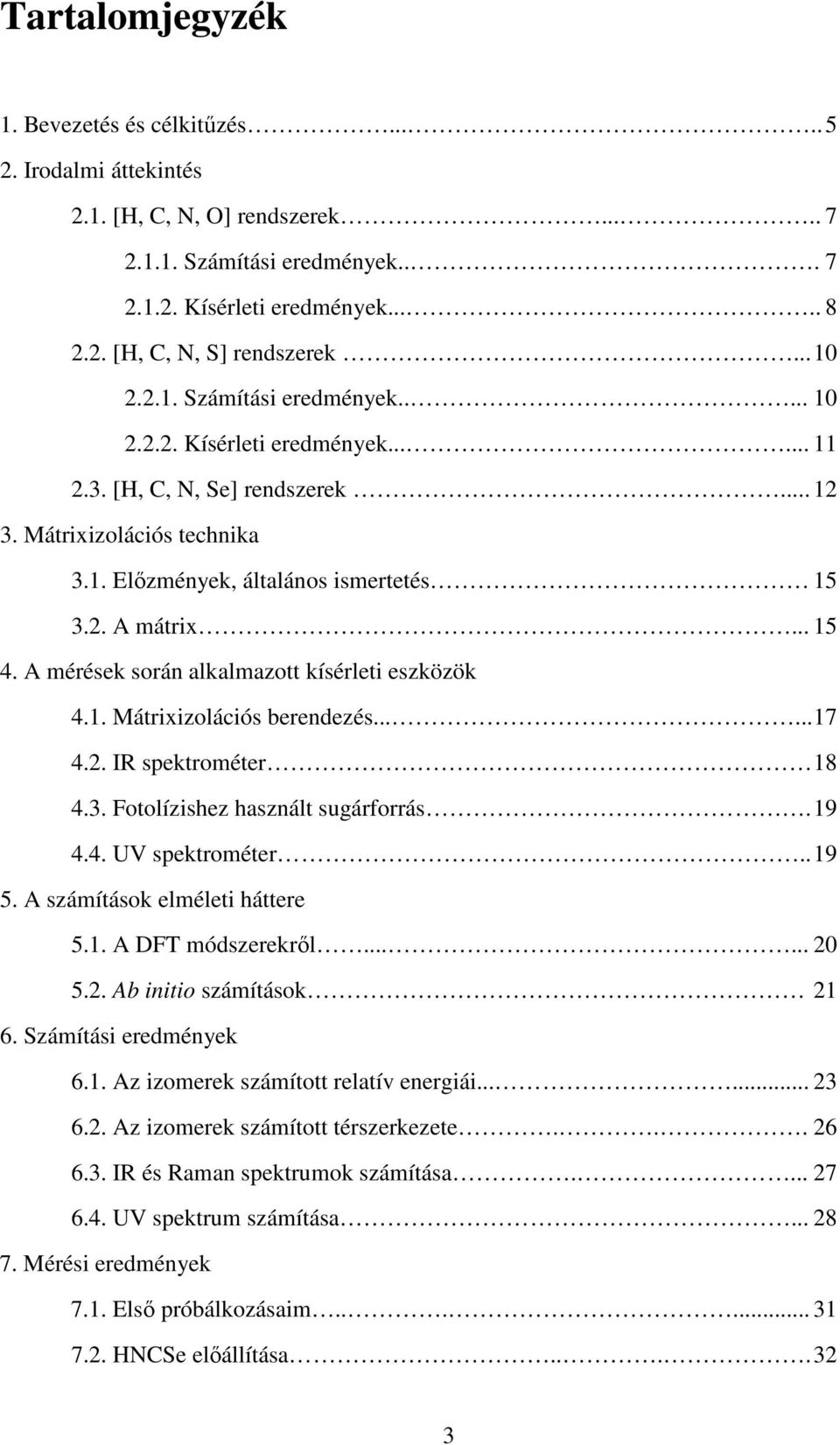 .. 15 4. A mérések során alkalmazott kísérleti eszközök 4.1. Mátrixizolációs berendezés...... 17 4.2. IR spektrométer 18 4.3. Fotolízishez használt sugárforrás. 19 4.4. UV spektrométer.. 19 5.