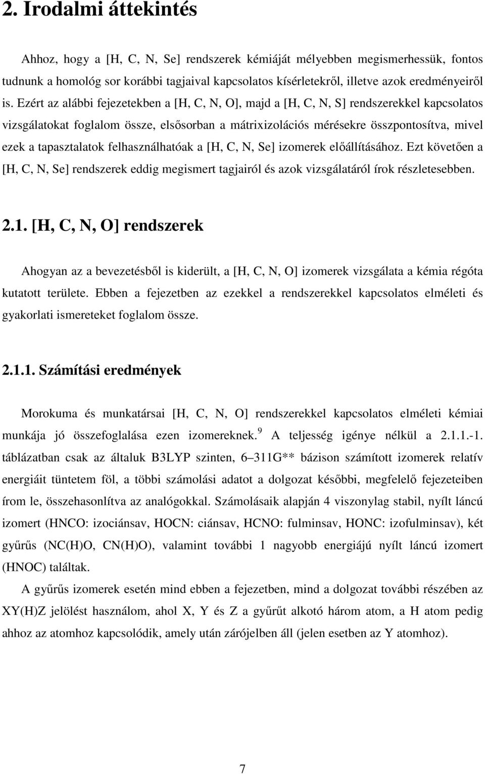 tapasztalatok felhasználhatóak a [H, C, N, Se] izomerek elıállításához. Ezt követıen a [H, C, N, Se] rendszerek eddig megismert tagjairól és azok vizsgálatáról írok részletesebben. 2.1.