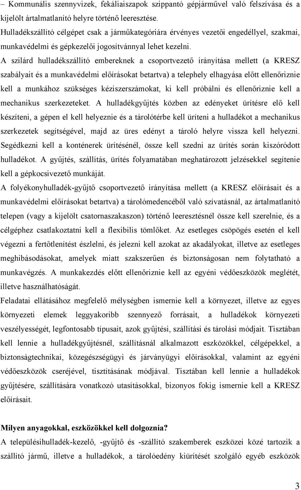 A szilárd hulladékszállító embereknek a csoportvezető irányítása mellett (a KRESZ szabályait és a munkavédelmi előírásokat betartva) a telephely elhagyása előtt ellenőriznie kell a munkához szükséges