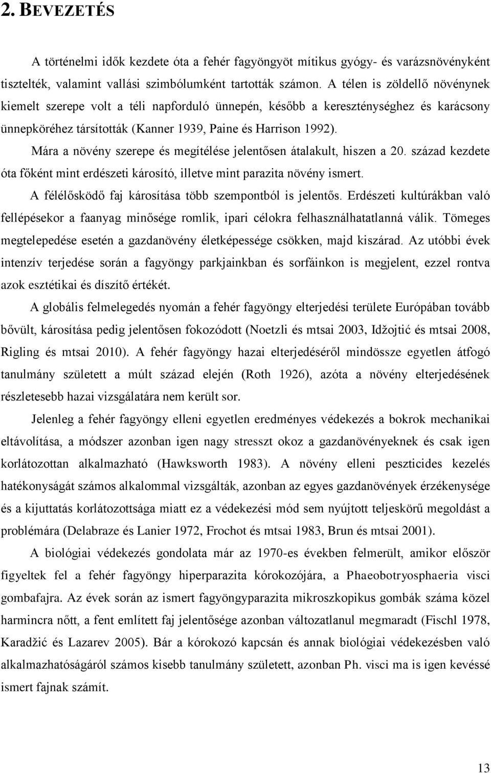 Mára a növény szerepe és megítélése jelentősen átalakult, hiszen a 20. század kezdete óta főként mint erdészeti károsító, illetve mint parazita növény ismert.