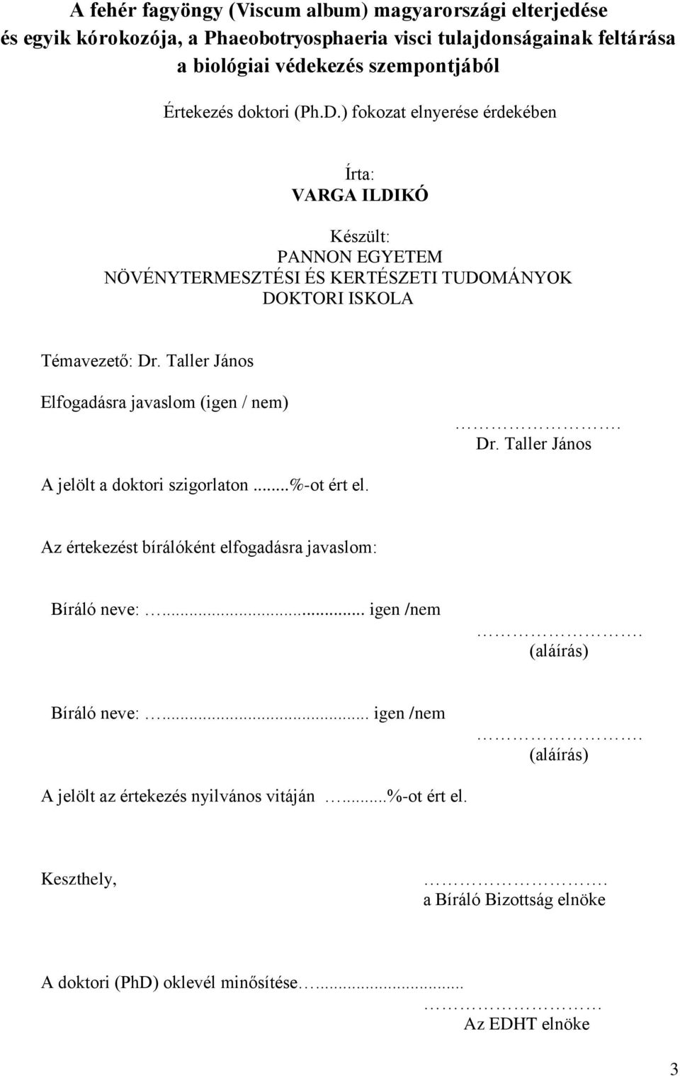 Taller János Elfogadásra javaslom (igen / nem). Dr. Taller János A jelölt a doktori szigorlaton...%-ot ért el. Az értekezést bírálóként elfogadásra javaslom: Bíráló neve:.